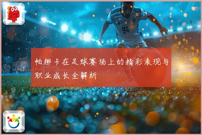 帕柳卡在足球赛场上的精彩表现与职业成长全解析