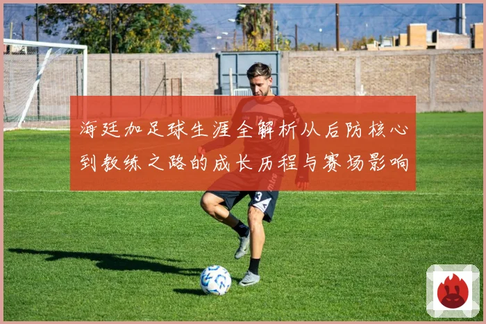 海廷加足球生涯全解析从后防核心到教练之路的成长历程与赛场影响力