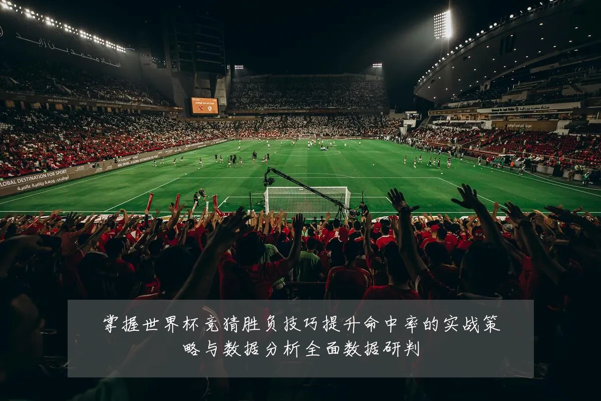 掌握世界杯竞猜胜负技巧提升命中率的实战策略与数据分析全面数据研判