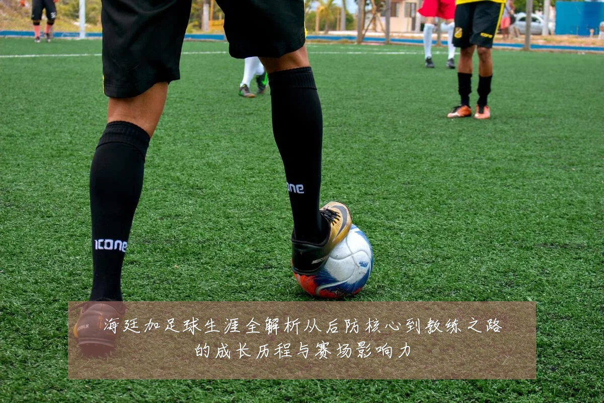 海廷加足球生涯全解析从后防核心到教练之路的成长历程与赛场影响力
